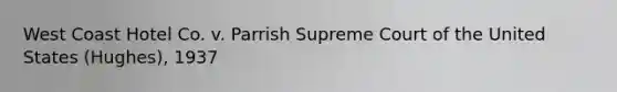 West Coast Hotel Co. v. Parrish Supreme Court of the United States (Hughes), 1937