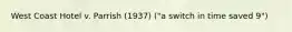West Coast Hotel v. Parrish (1937) ("a switch in time saved 9")