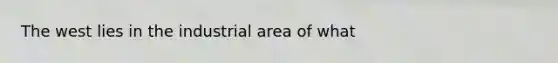 The west lies in the industrial area of what