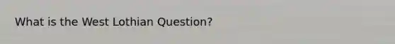 What is the West Lothian Question?