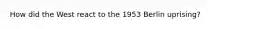How did the West react to the 1953 Berlin uprising?