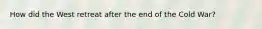 How did the West retreat after the end of the Cold War?