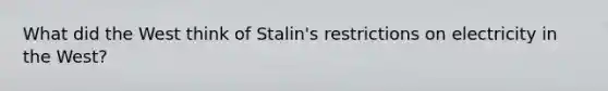 What did the West think of Stalin's restrictions on electricity in the West?