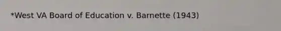 *West VA Board of Education v. Barnette (1943)