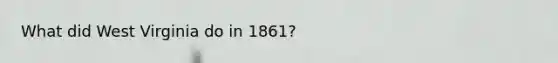 What did West Virginia do in 1861?