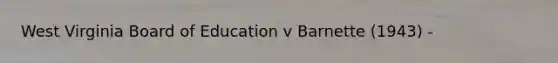 West Virginia Board of Education v Barnette (1943) -