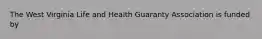 The West Virginia Life and Health Guaranty Association is funded by