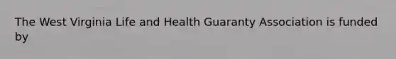 The West Virginia Life and Health Guaranty Association is funded by