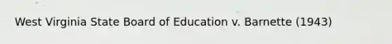 West Virginia State Board of Education v. Barnette (1943)