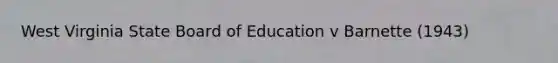 West Virginia State Board of Education v Barnette (1943)