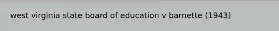 west virginia state board of education v barnette (1943)