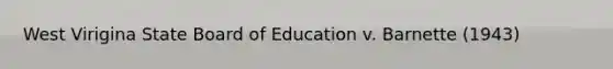 West Virigina State Board of Education v. Barnette (1943)