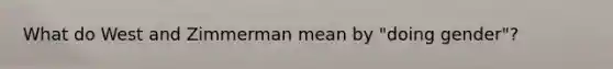 What do West and Zimmerman mean by "doing gender"?