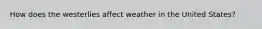 How does the westerlies affect weather in the United States?