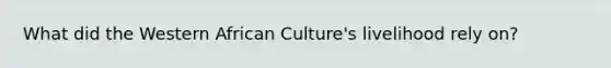 What did the Western African Culture's livelihood rely on?