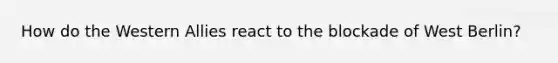 How do the Western Allies react to the blockade of West Berlin?