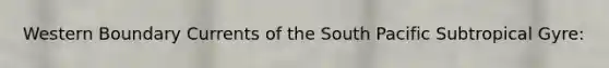 Western Boundary Currents of the South Pacific Subtropical Gyre: