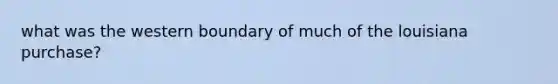 what was the western boundary of much of the louisiana purchase?