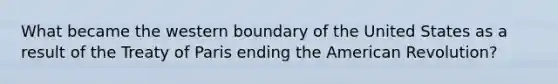 What became the western boundary of the United States as a result of the Treaty of Paris ending the American Revolution?