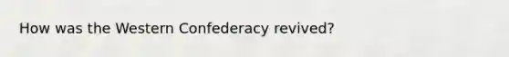 How was the Western Confederacy revived?