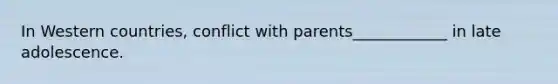 In Western countries, conflict with parents____________ in late adolescence.