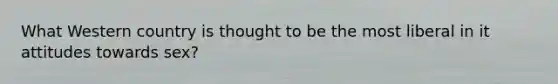 What Western country is thought to be the most liberal in it attitudes towards sex?