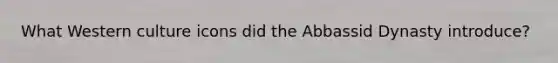 What Western culture icons did the Abbassid Dynasty introduce?