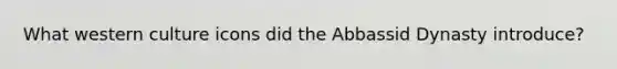 What western culture icons did the Abbassid Dynasty introduce?