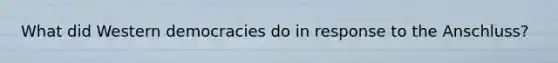 What did Western democracies do in response to the Anschluss?