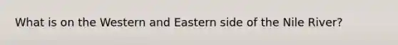 What is on the Western and Eastern side of the Nile River?