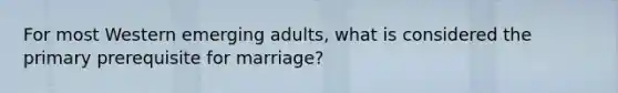 For most Western emerging adults, what is considered the primary prerequisite for marriage?