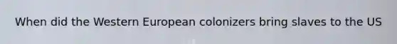 When did the Western European colonizers bring slaves to the US