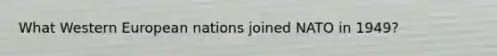 What Western European nations joined NATO in 1949?