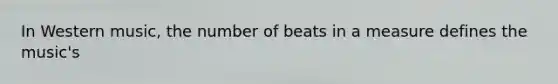 In Western music, the number of beats in a measure defines the music's