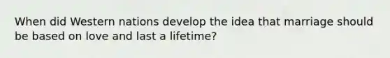 When did Western nations develop the idea that marriage should be based on love and last a lifetime?