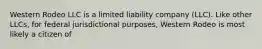 Western Rodeo LLC is a limited liability company (LLC). Like other LLCs, for federal jurisdictional purposes, Western Rodeo is most likely a citizen of