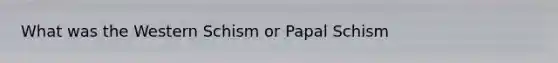 What was the Western Schism or Papal Schism