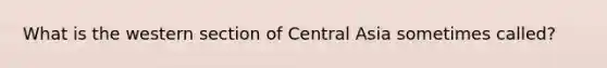 What is the western section of Central Asia sometimes called?