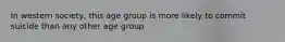 In western society, this age group is more likely to commit suicide than any other age group