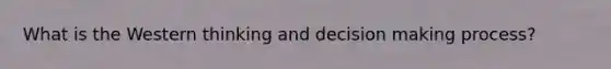 What is the Western thinking and decision making process?