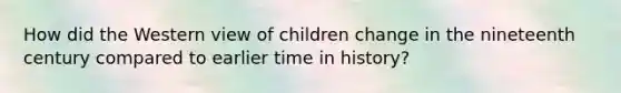 How did the Western view of children change in the nineteenth century compared to earlier time in history?