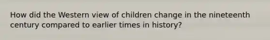 How did the Western view of children change in the nineteenth century compared to earlier times in history?