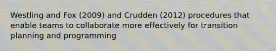 Westling and Fox (2009) and Crudden (2012) procedures that enable teams to collaborate more effectively for transition planning and programming