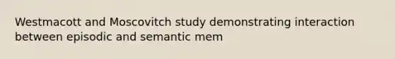 Westmacott and Moscovitch study demonstrating interaction between episodic and semantic mem