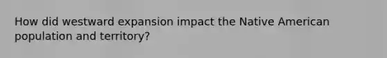 How did westward expansion impact the Native American population and territory?