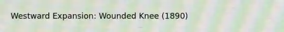 Westward Expansion: Wounded Knee (1890)