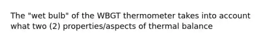 The "wet bulb" of the WBGT thermometer takes into account what two (2) properties/aspects of thermal balance