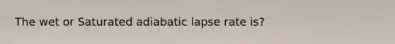 The wet or Saturated adiabatic lapse rate is?