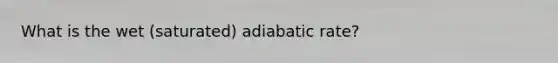 What is the wet (saturated) adiabatic rate?