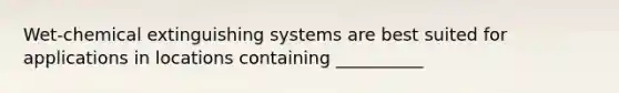 Wet-chemical extinguishing systems are best suited for applications in locations containing __________